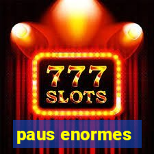 paus enormes