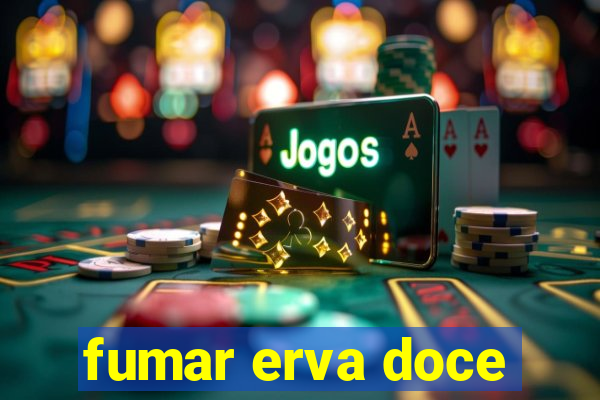 fumar erva doce