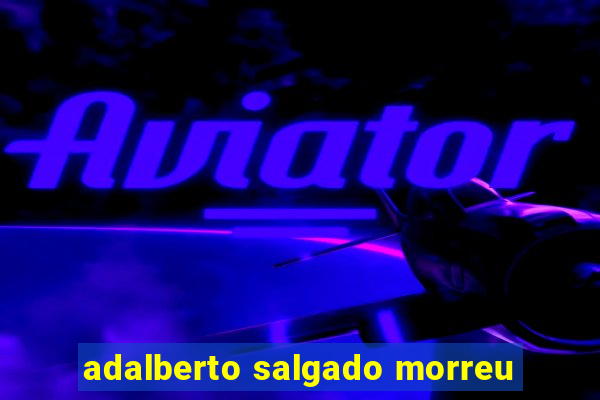 adalberto salgado morreu
