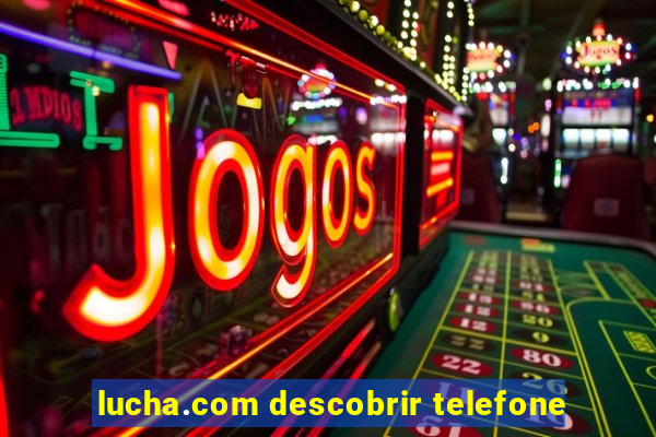 lucha.com descobrir telefone